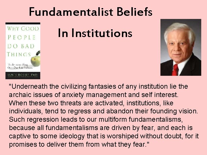 Fundamentalist Beliefs In Institutions "Underneath the civilizing fantasies of any institution lie the archaic