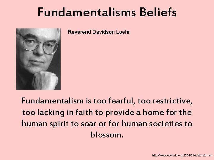 Fundamentalisms Beliefs Reverend Davidson Loehr Fundamentalism is too fearful, too restrictive, too lacking in