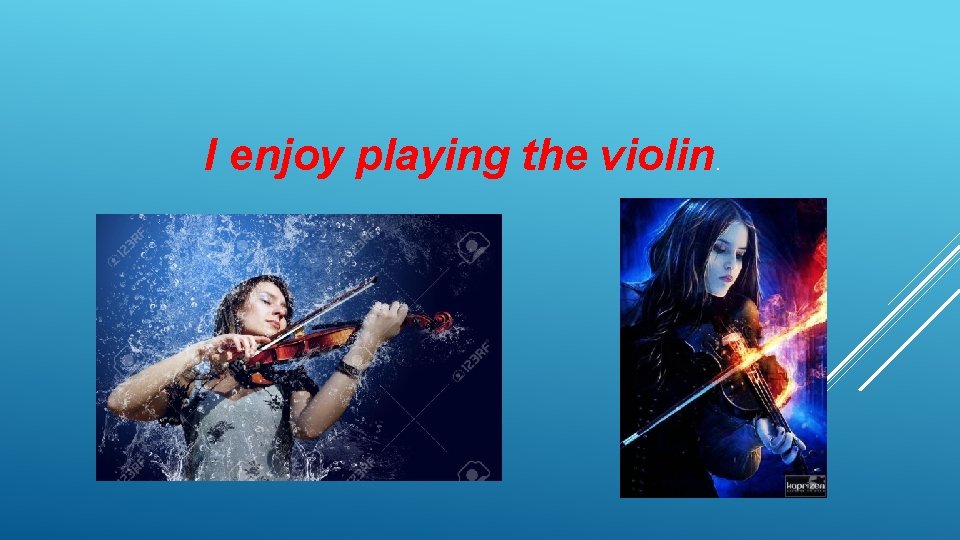 I enjoy playing the violin. 