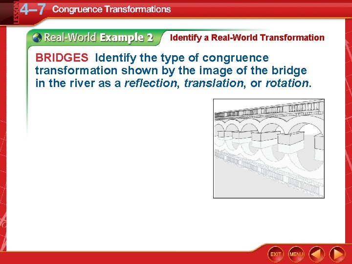 Identify a Real-World Transformation BRIDGES Identify the type of congruence transformation shown by the