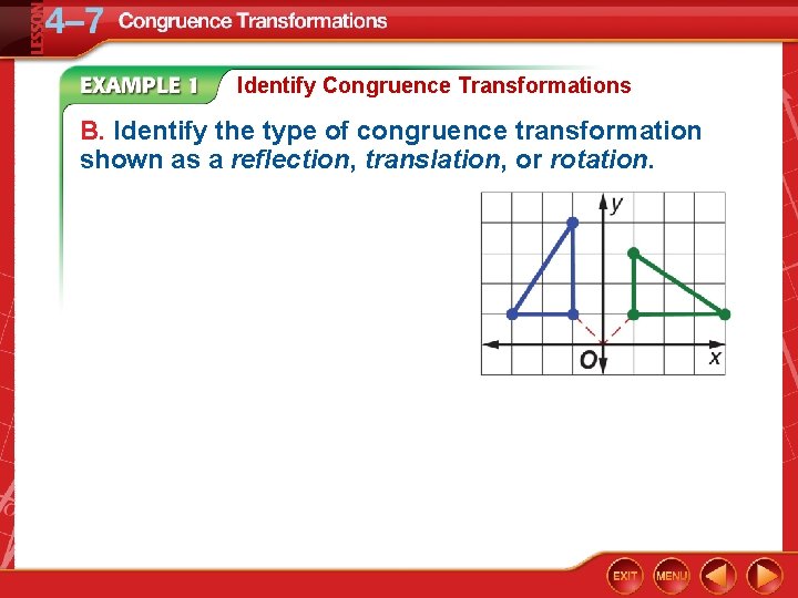 Identify Congruence Transformations B. Identify the type of congruence transformation shown as a reflection,