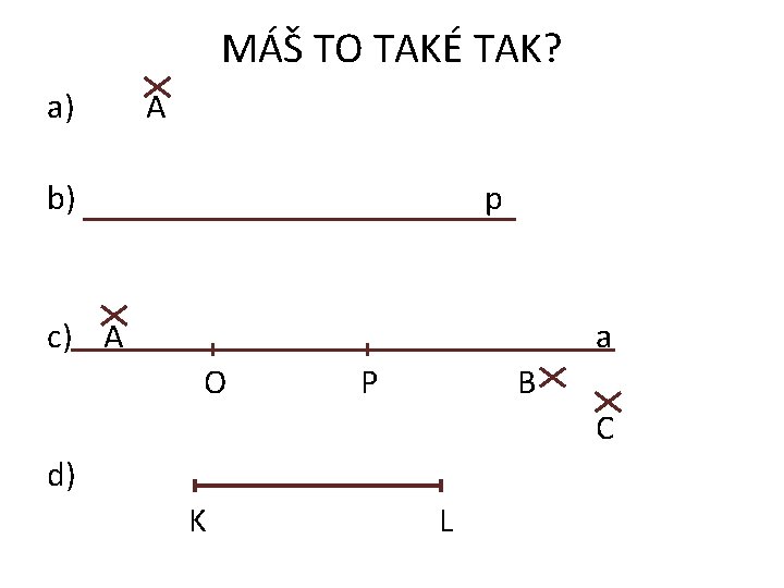 MÁŠ TO TAKÉ TAK? a) A b) p c) A a O P B