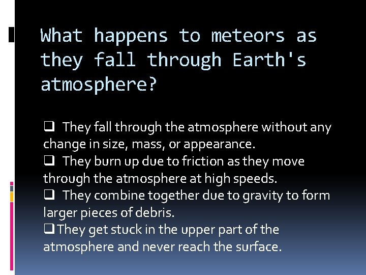 What happens to meteors as they fall through Earth's atmosphere? q They fall through