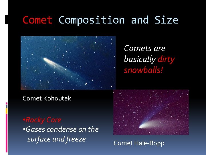 Comet Composition and Size Comets are basically dirty snowballs! Comet Kohoutek • Rocky Core