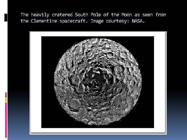 The heavily cratered South Pole of the Moon as seen from the Clementine spacecraft.