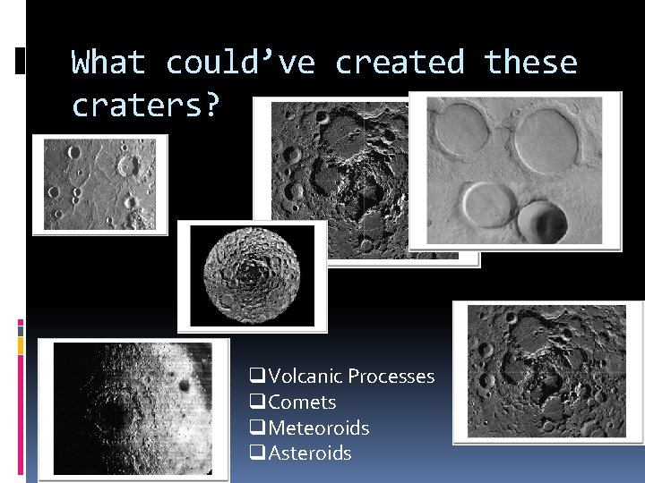 What could’ve created these craters? q. Volcanic Processes q. Comets q. Meteoroids q. Asteroids