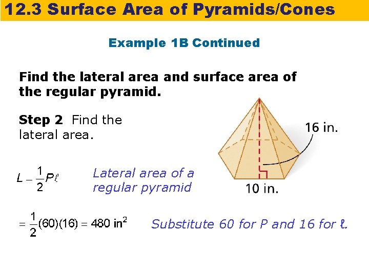 12. 3 Surface Area of Pyramids/Cones Example 1 B Continued Find the lateral area