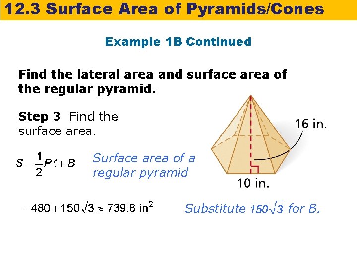 12. 3 Surface Area of Pyramids/Cones Example 1 B Continued Find the lateral area