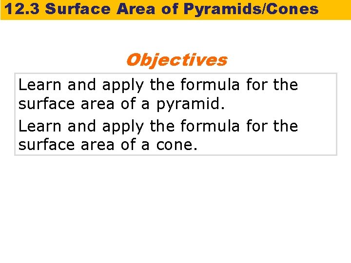 12. 3 Surface Area of Pyramids/Cones Objectives Learn and apply the formula for the