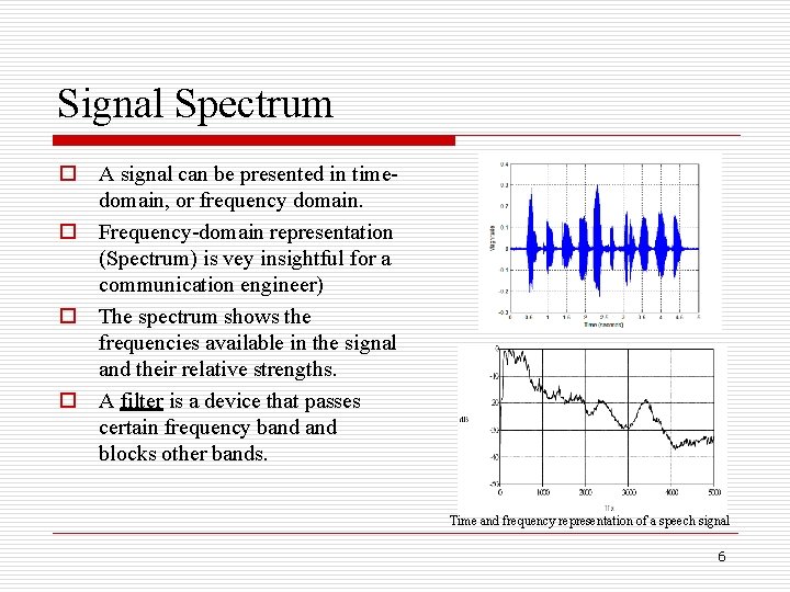 Signal Spectrum o A signal can be presented in timedomain, or frequency domain. o Signal Spectrum o A signal can be presented in timedomain, or frequency domain. o