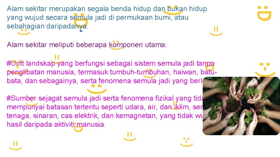 Alam sekitar merupakan segala benda hidup dan bukan hidup yang wujud secara semula jadi