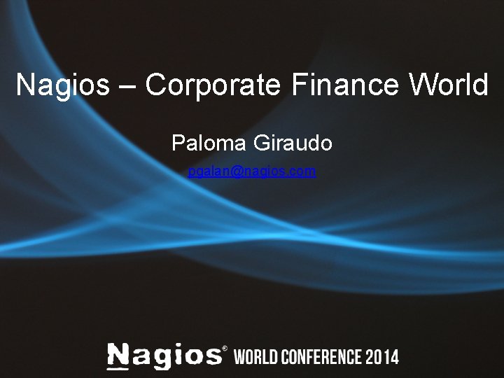 Nagios – Corporate Finance World Paloma Giraudo pgalan@nagios. com 