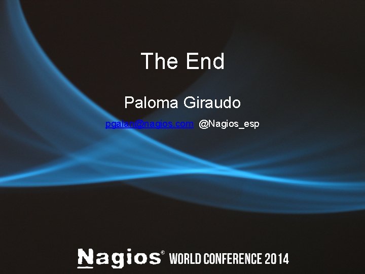 The End Paloma Giraudo pgalan@nagios. com @Nagios_esp 