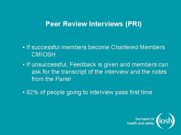 Peer Review Interviews (PRI) • If successful members become Chartered Members CMIOSH • If Peer Review Interviews (PRI) • If successful members become Chartered Members CMIOSH • If