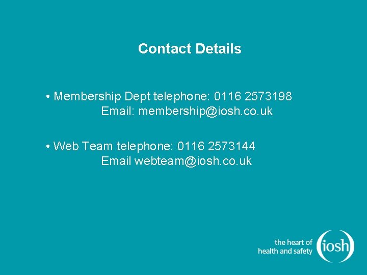 Contact Details • Membership Dept telephone: 0116 2573198 Email: membership@iosh. co. uk • Web Contact Details • Membership Dept telephone: 0116 2573198 Email: membership@iosh. co. uk • Web