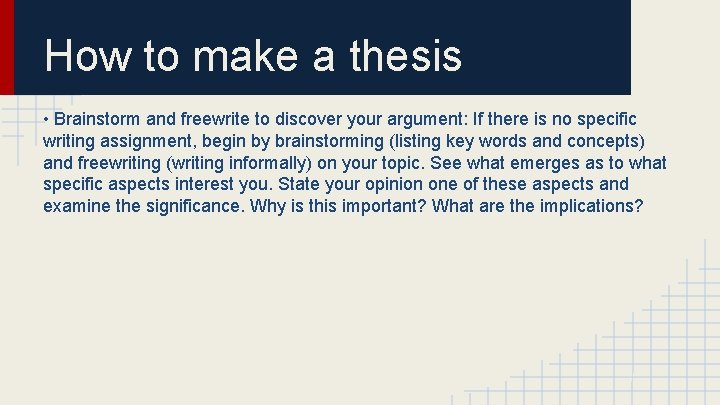 How to make a thesis • Brainstorm and freewrite to discover your argument: If