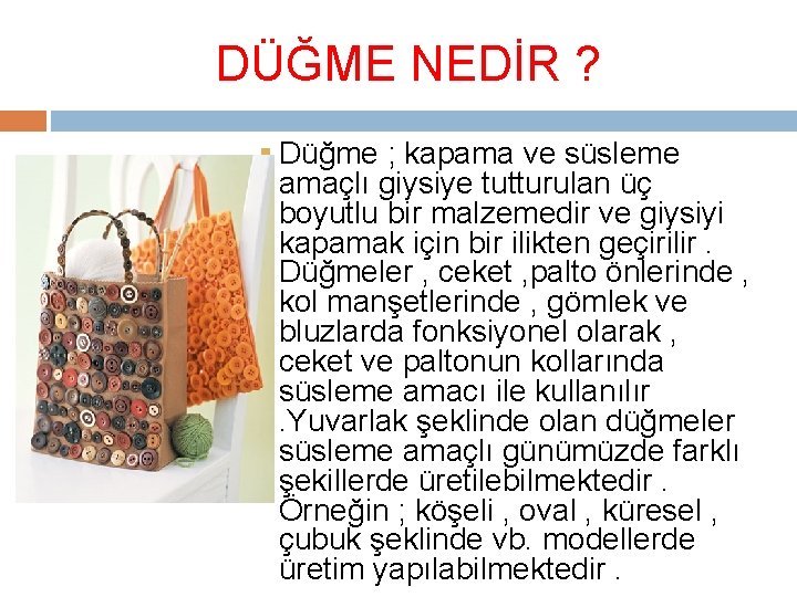 DÜĞME NEDİR ? § Düğme ; kapama ve süsleme amaçlı giysiye tutturulan üç boyutlu