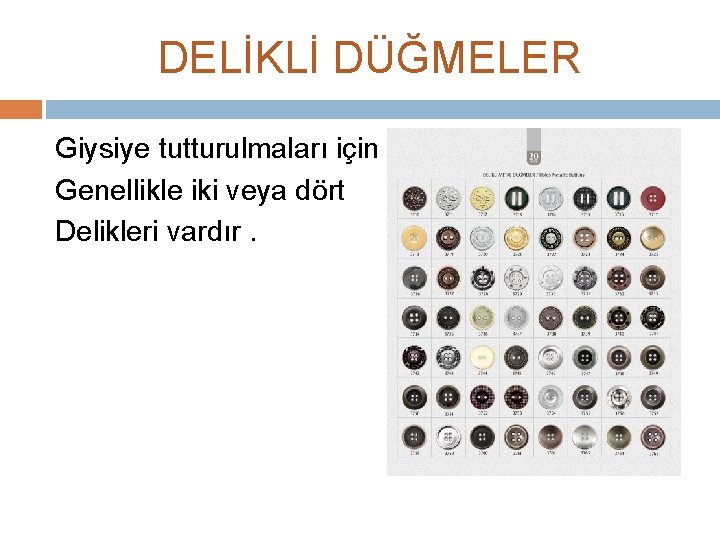 DELİKLİ DÜĞMELER Giysiye tutturulmaları için Genellikle iki veya dört Delikleri vardır. 