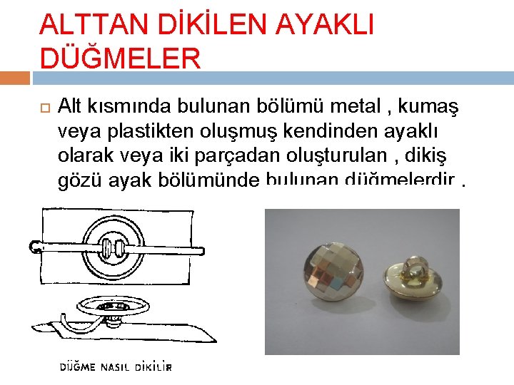 ALTTAN DİKİLEN AYAKLI DÜĞMELER Alt kısmında bulunan bölümü metal , kumaş veya plastikten oluşmuş