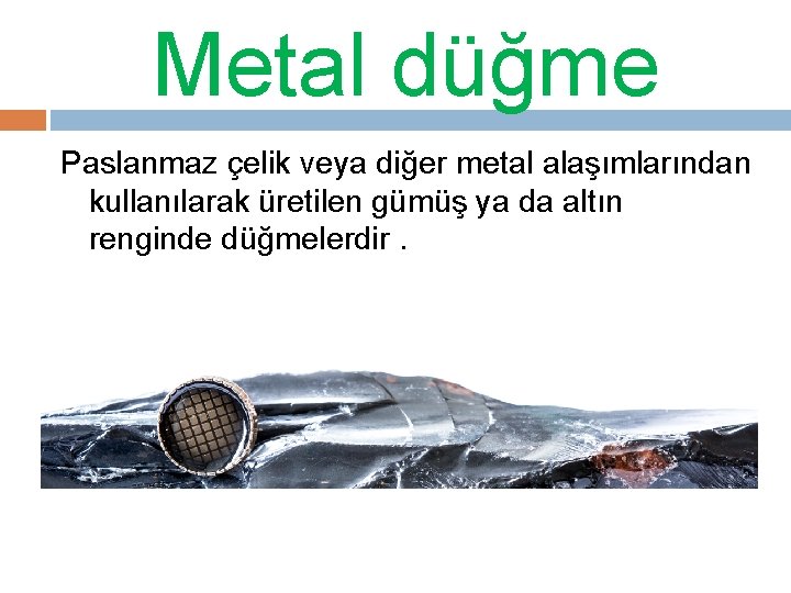 Metal düğme Paslanmaz çelik veya diğer metal alaşımlarından kullanılarak üretilen gümüş ya da altın