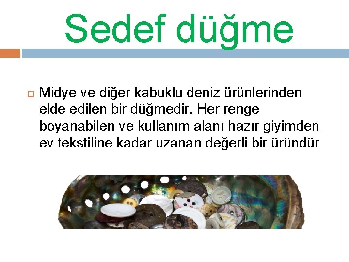 Sedef düğme Midye ve diğer kabuklu deniz ürünlerinden elde edilen bir düğmedir. Her renge