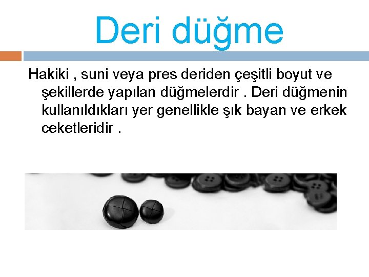 Deri düğme Hakiki , suni veya pres deriden çeşitli boyut ve şekillerde yapılan düğmelerdir.