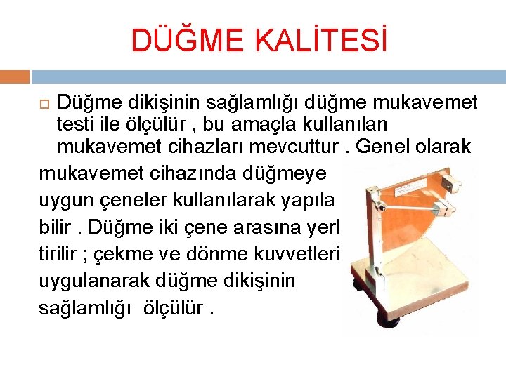 DÜĞME KALİTESİ Düğme dikişinin sağlamlığı düğme mukavemet testi ile ölçülür , bu amaçla kullanılan