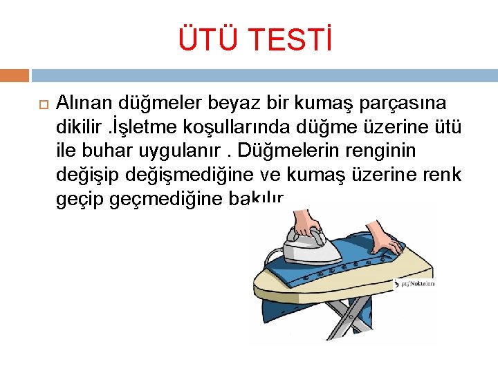 ÜTÜ TESTİ Alınan düğmeler beyaz bir kumaş parçasına dikilir. İşletme koşullarında düğme üzerine ütü