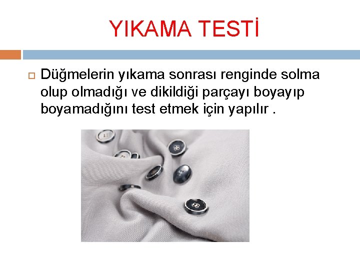 YIKAMA TESTİ Düğmelerin yıkama sonrası renginde solma olup olmadığı ve dikildiği parçayı boyayıp boyamadığını