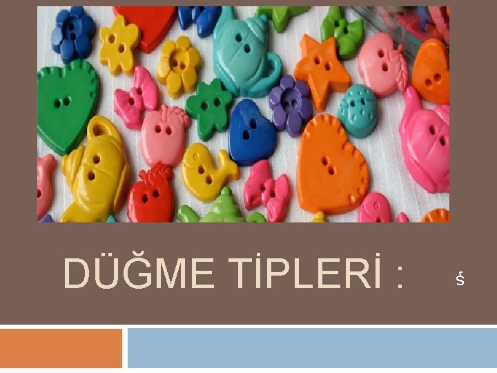 ş DÜĞME TİPLERİ : 