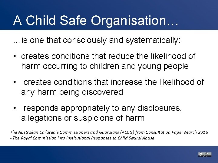 A Child Safe Organisation… …is one that consciously and systematically: • creates conditions that