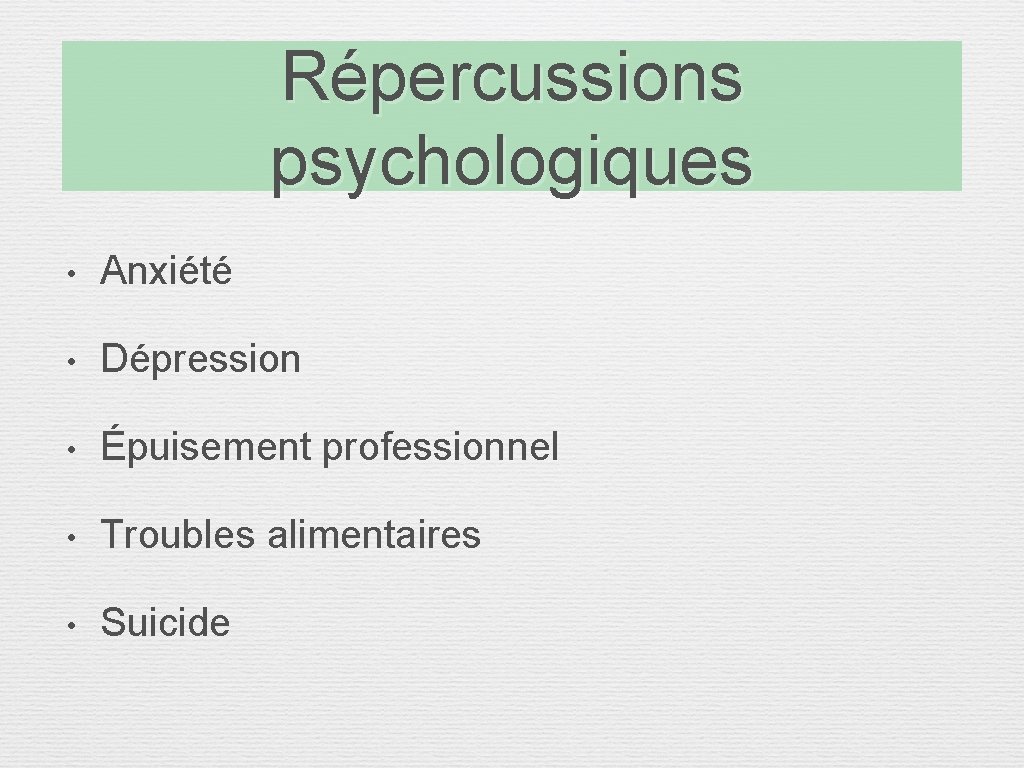 Répercussions psychologiques • Anxiété • Dépression • Épuisement professionnel • Troubles alimentaires • Suicide Répercussions psychologiques • Anxiété • Dépression • Épuisement professionnel • Troubles alimentaires • Suicide