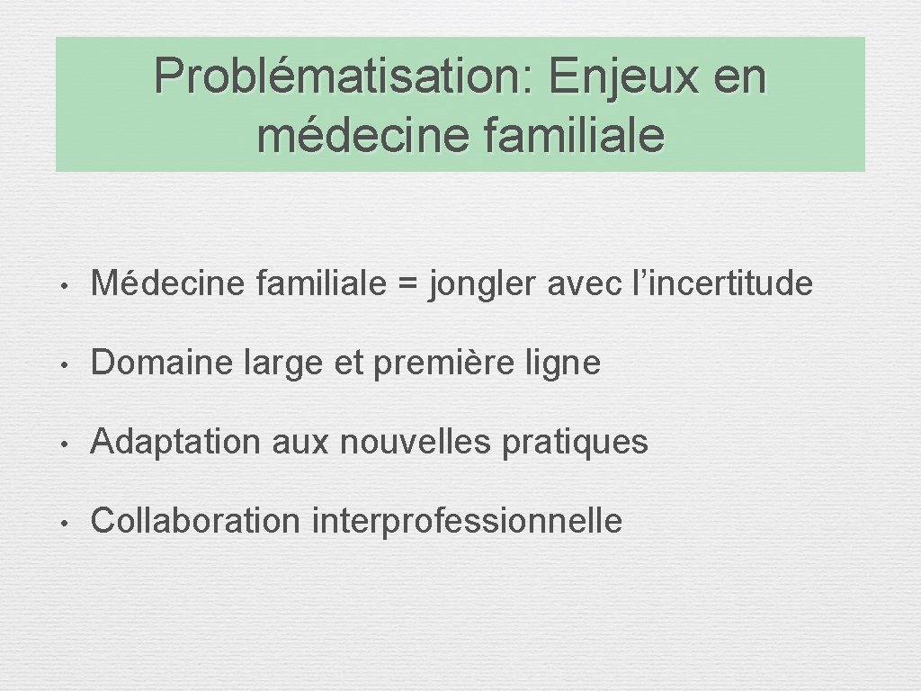 Problématisation: Enjeux en médecine familiale • Médecine familiale = jongler avec l’incertitude • Domaine Problématisation: Enjeux en médecine familiale • Médecine familiale = jongler avec l’incertitude • Domaine