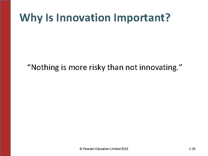 Why Is Innovation Important? “Nothing is more risky than not innovating. ” © Pearson
