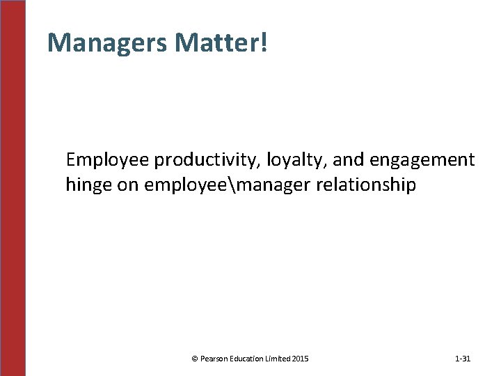 Managers Matter! Employee productivity, loyalty, and engagement hinge on employeemanager relationship © Pearson Education