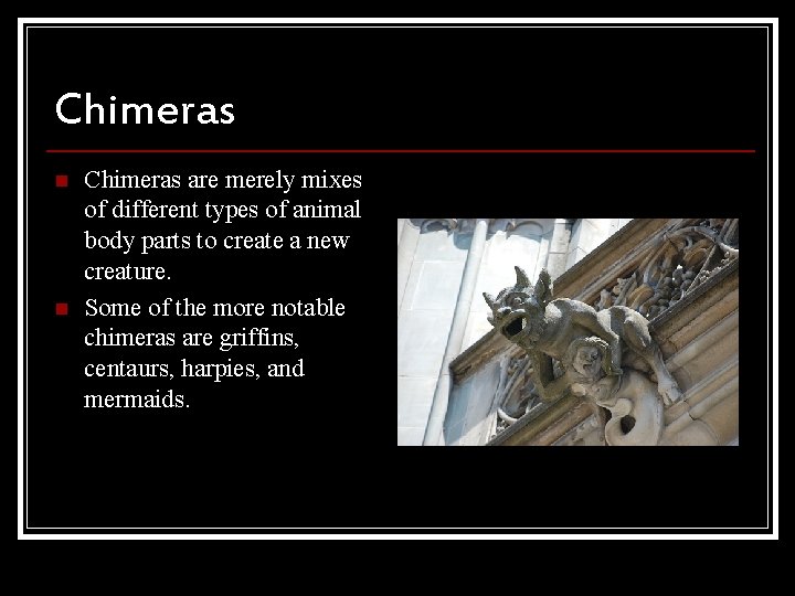 Chimeras n n Chimeras are merely mixes of different types of animal body parts