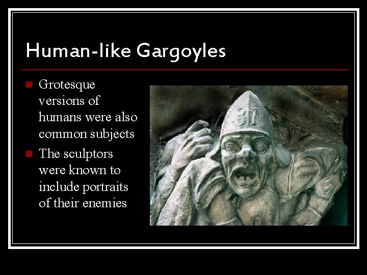 Human-like Gargoyles n n Grotesque versions of humans were also common subjects The sculptors