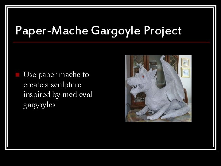 Paper-Mache Gargoyle Project n Use paper mache to create a sculpture inspired by medieval