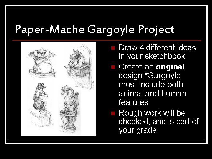 Paper-Mache Gargoyle Project n n n Draw 4 different ideas in your sketchbook Create