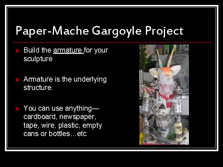 Paper-Mache Gargoyle Project n Build the armature for your sculpture n Armature is the