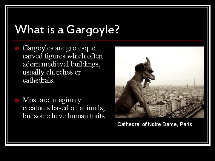 What is a Gargoyle? n Gargoyles are grotesque carved figures which often adorn medieval