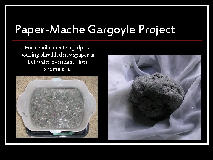 Paper-Mache Gargoyle Project For details, create a pulp by soaking shredded newspaper in hot