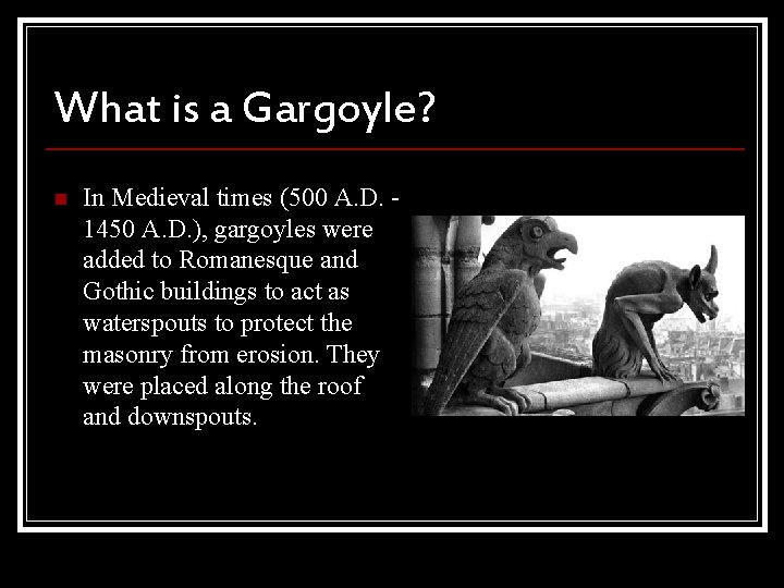 What is a Gargoyle? n In Medieval times (500 A. D. 1450 A. D.