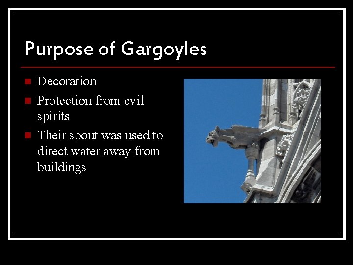 Purpose of Gargoyles n n n Decoration Protection from evil spirits Their spout was