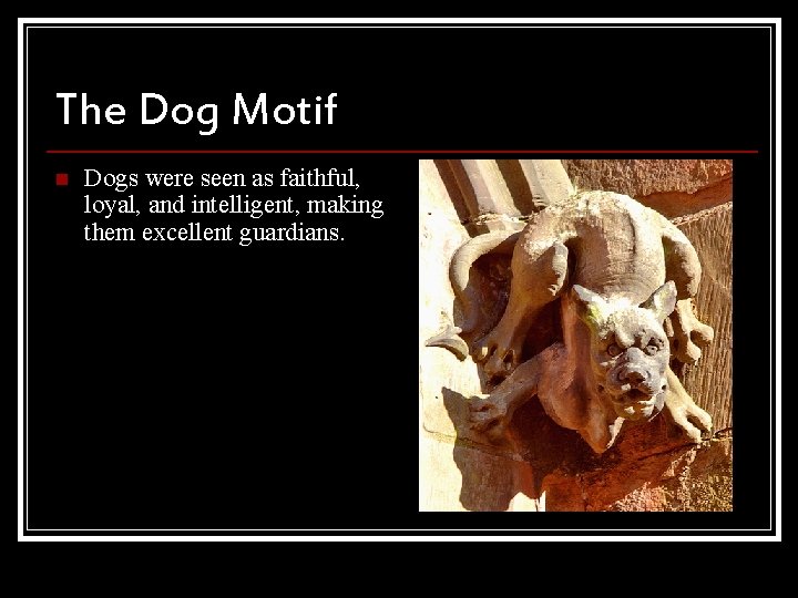 The Dog Motif n Dogs were seen as faithful, loyal, and intelligent, making them
