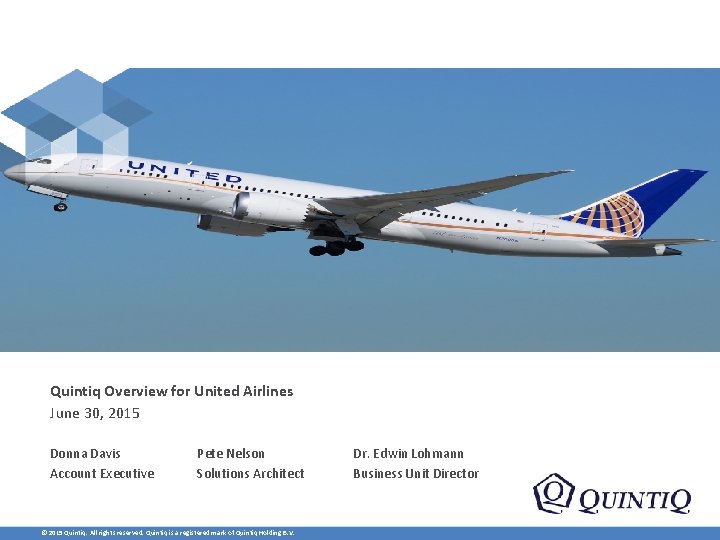 Quintiq Overview for United Airlines June 30, 2015 Donna Davis Account Executive Pete Nelson