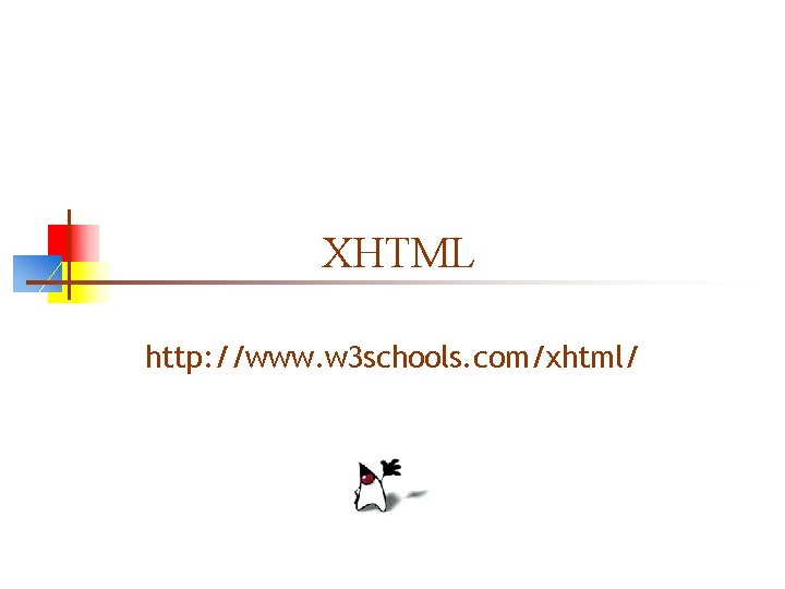 XHTML http: //www. w 3 schools. com/xhtml/ 