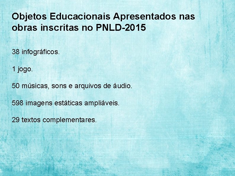 Objetos Educacionais Apresentados nas obras inscritas no PNLD-2015 38 infográficos. 1 jogo. 50 músicas,