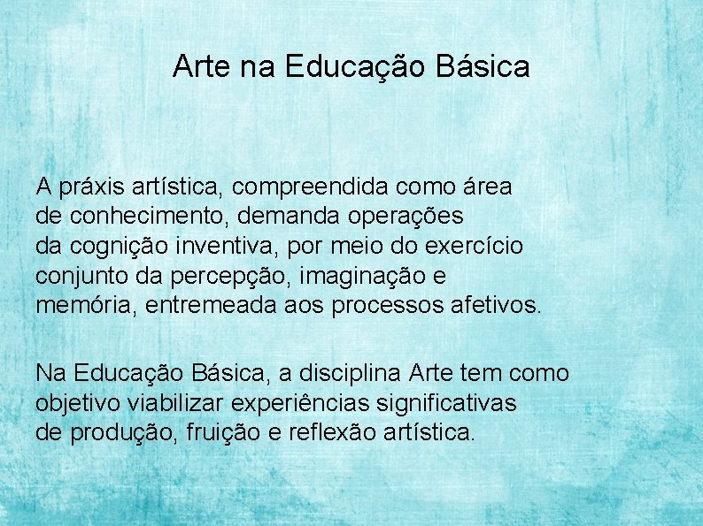 Arte na Educação Básica A práxis artística, compreendida como área de conhecimento, demanda operações