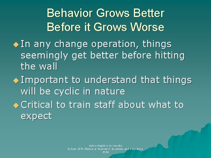 Behavior Grows Better Before it Grows Worse u In any change operation, things seemingly